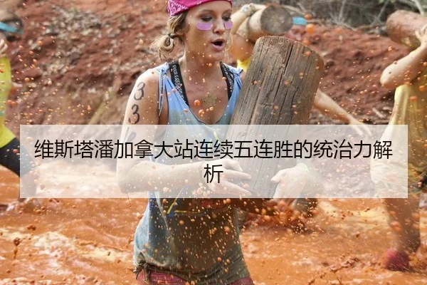 维斯塔潘加拿大站连续五连胜的统治力解析